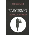 MUSSOLINI: FASCISMO REVOLUCIONARIO