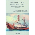 DIEGO DE UCEDA. TRES ACTOS EN LA VIDA DE UN SOLDADO DEL REY FELIPE II