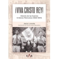 VIVA CRISTO REY. HISTORIA DE LAS GUERRAS CRISTERAS MEXICANAS (1926-1934)